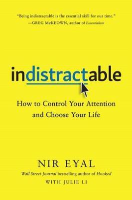 Indistractable : How to Control Your Attention and Choose Your Life